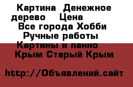 Картина “Денежное дерево“ › Цена ­ 5 000 - Все города Хобби. Ручные работы » Картины и панно   . Крым,Старый Крым